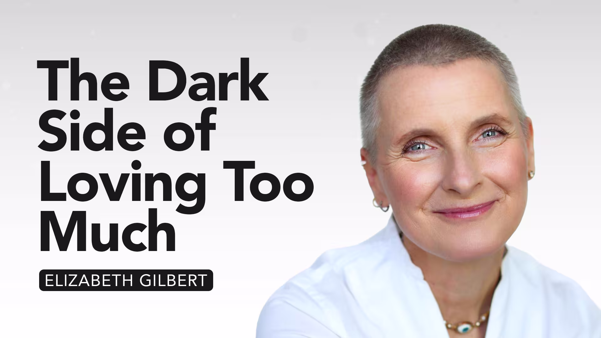 Elizabeth Gilbert - The Dark Side of loving Too Much